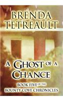 A Ghost of a Chance: Book Five of the Bounty Cove Chronicles