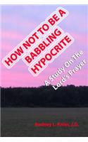 How Not To Be A Babbling Hypocrite: A Study On The Lord's Prayer