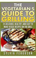 The Vegetarian's Guide to Grilling: 25 Delicious, Healthy, and Easy to Make Veggie Recipes on the Grill(English)
