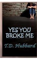 Yes You Broke Me