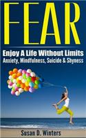 Fear: Enjoy A Life Without Limits - Anxiety, Mindfulness, Suicide & Shyness(English)
