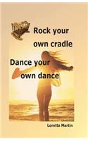 Rock your own cradle - Dance your own dance