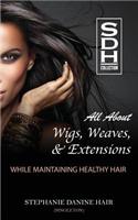 All About Wigs, Weaves & Extensions