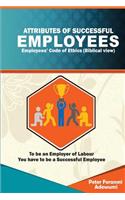 Attributes of Successful Employees: Employee Code of Ethics (Biblical View) - To Be an Employer of Labour, You Have to Be a Successful Employee: Employee Code of Ethics (Biblical View) - To Be an Employer of Labour, You Have to Be a Successful Employee