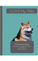 I LOVE My Akita Dog Composition Notebook: College Ruled Writer's Notebook for School / Teacher / Office / Student [ Softback * Perfect Bound * Large ]