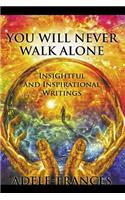 You Will Never Walk Alone: Insightful and Inspirational Writings