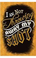 I Am Not Throwing Away My Shot - Hamilton Journal Notebook