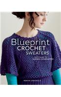 Blueprint Crochet Sweaters: Techniques for Custom Construction: Techniques for Custom Construction