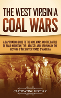 West Virginia Coal Wars: A Captivating Guide to the Mine Wars and the Battle of Blair Mountain, the Largest Labor Uprising in the History of the United States of America