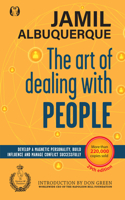 The Art of Dealing with People: Develop a Magnetic Personality, Build Influence, and Manage Conflict Successfully