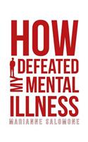 How I Defeated My Mental Illness