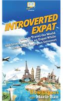 Introverted Expat: How to Travel the World and Live Abroad as an Expat While Embracing Being an Introvert