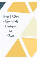 Things I Want to Say to My Employees but Can't