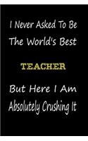 I Never Asked To Be The World's Best Teacher But Here I Am Absolutely Crushing It