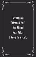 My Opinion Offended You You Should Hear What I Keep to Myself.