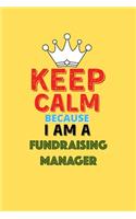 Keep Calm Because I Am A Fundraising Manager - Funny Fundraising Manager Notebook And Journal Gift