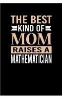 The Best Kind Of Mom Raises A Mathematician: Mother's day Mathematician Mom Writing Journal Lined, Diary, Notebook (6 x 9) 120 Page