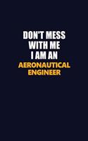 Don't Mess With Me Because I Am An aeronautical engineer: Career journal, notebook and writing journal for encouraging men, women and kids. A framework for building your career.