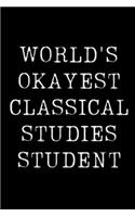 World's Okayest Classical Studies Student: Blank Lined Journal For Taking Notes, Journaling, Funny Gift, Gag Gift For Coworker or Family Member