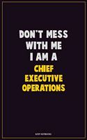 Don't Mess With Me, I Am A Chief Executive Operations: Career Motivational Quotes 6x9 120 Pages Blank Lined Notebook Journal