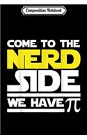Composition Notebook: Come to the Nerd Side We Have Pi - Pi Day Gif Journal/Notebook Blank Lined Ruled 6x9 100 Pages