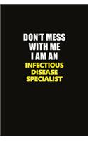 Don't Mess With Me I Am An Infectious disease specialist