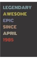 Legendary Awesome Epic Since April 1985 - Birthday Gift For 34 Year Old Men and Women Born in 1985