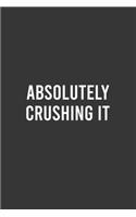 Absolutely Crushing it: Motivational Notebook, Elegant Inspirational Journal, Empowering and Appreciation Gift for Friends/Coworkers/Employees/Family: 6"x9" Lined Blank 100
