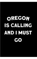 Oregon Is Calling And I Must Go: (6''x9'') Lined Writing Notebook Journal, 120 Pages, for Sightseers Or Travelers Who Love Oregon Best Gift for friends, Family members, Parent, Sist