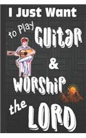 I just Want to Play Guitar & Worship the Lord: Guitar gifts for Men: Cute Blank lined Notebook Journal to Write in for a boys who loves playing Guitar