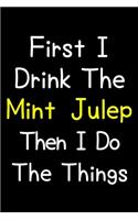 First I Drink The Mint Julep Then I Do The Things