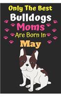 Only The Best Bulldogs Moms Are Born In May