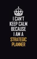 I Can't Keep Calm Because I Am A Strategic Planner: Motivational Career Pride Quote 6x9 Blank Lined Job Inspirational Notebook Journal