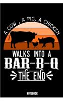 A Cow, A Pig, A Chicken Walks Into A Bar-B-Q The End Notebook: Grill Daily Food Journal I Food Diary I Daily Food Tracker I Food Log Book I Track meals for weight loss and diet I Active Healthy Healthful Food Lo