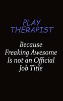 Play Therapist Because Freaking Awesome Is Not An Official Job Title: Career journal, notebook and writing journal for encouraging men, women and kids. A framework for building your career.