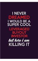 I Never Dreamed I Would Be A Super cool Leveraged buyout investor But Here I Am Killing It