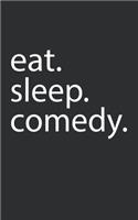 eat. sleep. comedy.