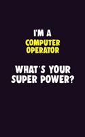 I'M A Computer Operator, What's Your Super Power?: 6X9 120 pages Career Notebook Unlined Writing Journal