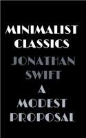 A Modest Proposal: For preventing the children of poor people in Ireland, from being a burden on their parents or country, and for making them beneficial to the public(4 Minimalist Classics)