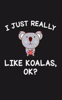 I Just Really Like Koalas Ok: Blank Lined Notebook to Write In for Notes, To Do Lists, Notepad, Journal, Funny Gifts for Koala Lover