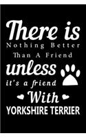 There is nothing better than a friend unless it is a friend with Yorkshire terrier: Cute Yorkshire terrier Lined journal Notebook, Great Accessories & Gift Idea for Yorkshire terrier Owner & Lover. Lined journal Notebook With An Ins
