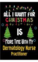 All I want for Christmas is more time with my Dermatology Nurse Practitioner: Christmas Gift for Dermatology Nurse Practitioner Lovers, Dermatology Nurse Practitioner Journal / Notebook / Diary / Thanksgiving & Christmas Gift