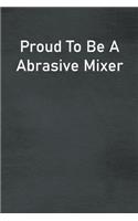 Proud To Be A Abrasive Mixer