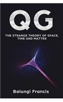 Qg: The Strange Theory of Space, Time and Matter