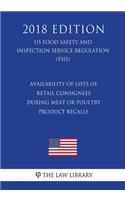Availability of Lists of Retail Consignees During Meat or Poultry Product Recalls (Us Food Safety and Inspection Service Regulation) (Fsis) (2018 Edition)