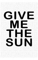 Give Me the Sun: A 6x9 Inch Matte Softcover Notebook Journal with 120 Blank Lined Pages and a Fun Summer Vacay Cover Slogan