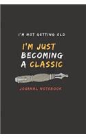 I'm Not Getting Old, I'm Just Becoming a Classic Journal Notebook