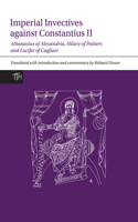 Imperial Invectives Against Constantius II: Athanasius of Alexandria, History of the Arians, Hilary of Poitiers, Against Constantius and Lucifer of Cagliari, the Necessity of Dying for the Son