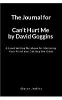 The Journal for Can't Hurt Me by David Goggins: A Lined Writing Notebook for Mastering Your Mind and Defying the Odds