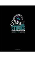 You Don't Know How Strong You Are Until Being Strong Is the Only Choice You Have - Suicide Prevention Awareness: 3 Column Ledger